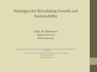 Strategies for Stimulating Growth and Sustainability John W. Robinson Deputy Governor Bank of Jamaica