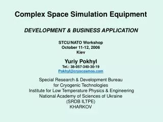 Complex Space Simulation Equipment DEVELOPMENT &amp; BUSINESS APPLICATION STCU/NATO Workshop October 11-12, 2006 Kiev