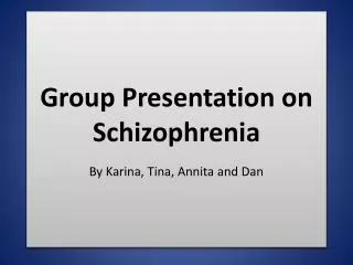 Group Presentation on Schizophrenia By Karina, Tina, Annita and Dan