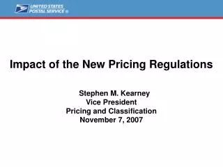 Impact of the New Pricing Regulations Stephen M. Kearney Vice President Pricing and Classification November 7, 2007