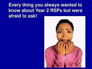 Every thing you always wanted to know about Year 2 RSPs but were afraid to ask!