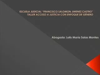 ESCUELA JUDICIAL “FRANCISCO SALOMON JIMENEZ CASTRO” TALLER ACCESO A JUSTICIA CON ENFOQUE DE GÉNERO