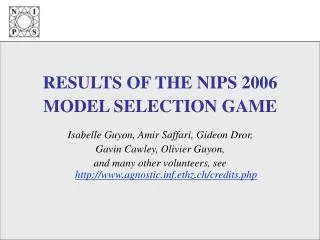 RESULTS OF THE NIPS 2006 MODEL SELECTION GAME Isabelle Guyon, Amir Saffari, Gideon Dror, Gavin Cawley, Olivier Guyon,