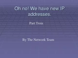 Oh no! We have new IP addresses. 			Part Trois By The Network Team