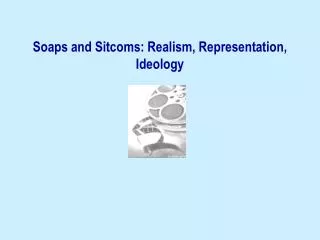 Soaps and Sitcoms: Realism, Representation, Ideology