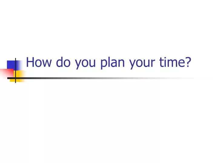 how do you plan your time