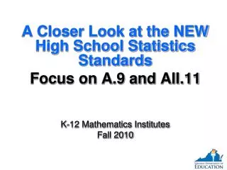 A Closer Look at the NEW High School Statistics Standards Focus on A.9 and AII.11 K-12 Mathematics Institutes Fall 2010