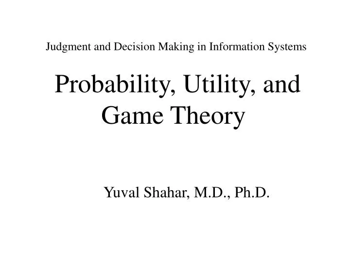 judgment and decision making in information systems probability utility and game theory