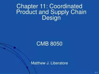 Chapter 11: Coordinated Product and Supply Chain Design CMB 8050 Matthew J. Liberatore