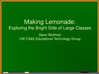 Making Lemonade: Exploring the Bright Side of Large Classes Steve Wolfman UW CS&amp;E Educational Technology Group