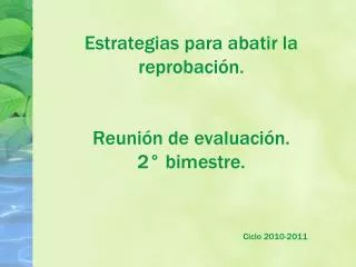 Estrategias para abatir la reprobación. Reunión de evaluación. 2° bimestre . Ciclo 2010-2011
