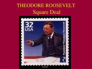 THEODORE ROOSEVELT Square Deal