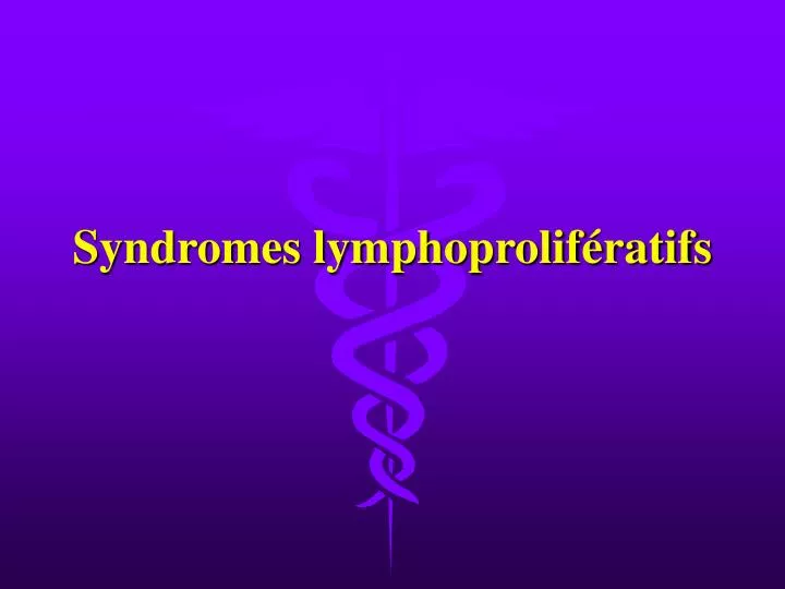 syndromes lymphoprolif ratifs