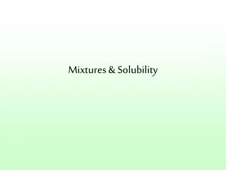 Mixtures &amp; Solubility