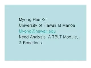 Myong Hee Ko University of Hawaii at Manoa Myong@hawaii.edu Need Analysis, A TBLT Module,