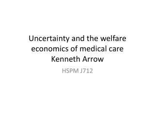 Uncertainty and the welfare economics of medical care Kenneth Arrow