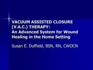 VACUUM ASSISTED CLOSURE (V.A.C.) THERAPY: An Advanced System for Wound Healing in the Home Setting