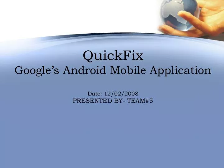 quickfix google s android mobile application date 12 02 2008 presented by team 5