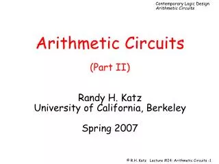 Arithmetic Circuits (Part II) Randy H. Katz University of California, Berkeley Spring 2007