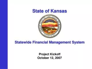 State of Kansas Statewide Financial Management System Project Kickoff October 12, 2007