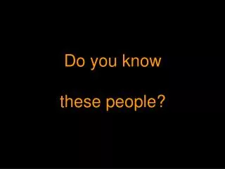 Do you know these people?