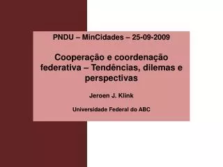 PNDU – MinCidades – 25-09-2009 Cooperação e coordenação federativa – Tendências, dilemas e perspectivas Jeroen J. Klin