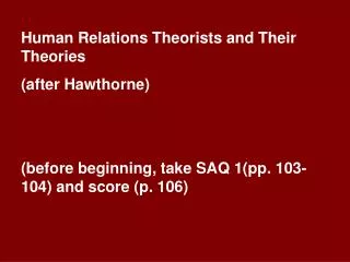 Human Relations Theorists and Their Theories (after Hawthorne) (before beginning, take SAQ 1(pp. 103-104) and score (p.