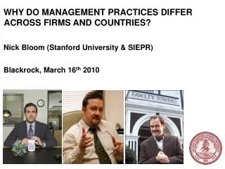 WHY DO MANAGEMENT PRACTICES DIFFER ACROSS FIRMS AND COUNTRIES? Nick Bloom (Stanford University &amp; SIEPR) Blackrock, M