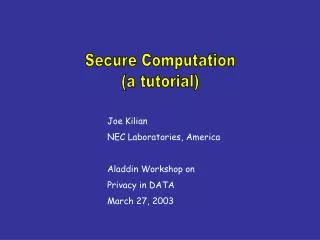 Joe Kilian NEC Laboratories, America Aladdin Workshop on Privacy in DATA March 27, 2003