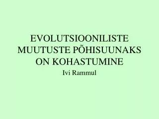 EVOLUTSIOONILISTE MUUTUSTE PÕHISUUNAKS ON KOHASTUMINE