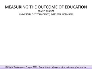 MEASURING THE OUTCOME OF EDUCATION FRANZ SCHOTT UNIVERSITY OF TECHNOLOGY, DRESDEN, GERMANY