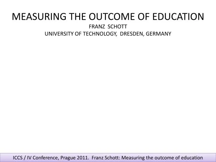 measuring the outcome of education franz schott university of technology dresden germany