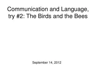 Communication and Language, try #2: The Birds and the Bees