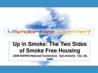 Up in Smoke: The Two Sides of Smoke Free Housing 2008 NAHRO National Conference San Antonio Oct. 28, 2008