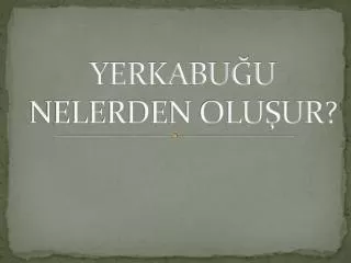 YERKABUĞU NELERDEN OLUŞUR?