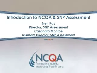 Introduction to NCQA &amp; SNP Assessment Brett Kay Director, SNP Assessment Casandra Monroe Assistant Director, SNP Ass