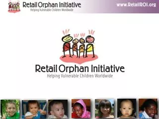 The Retail Orphan Initiative ( www.RetailROI.org ) has been organized to raise awareness and bring real solutions to