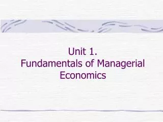 Unit 1. Fundamentals of Managerial Economics