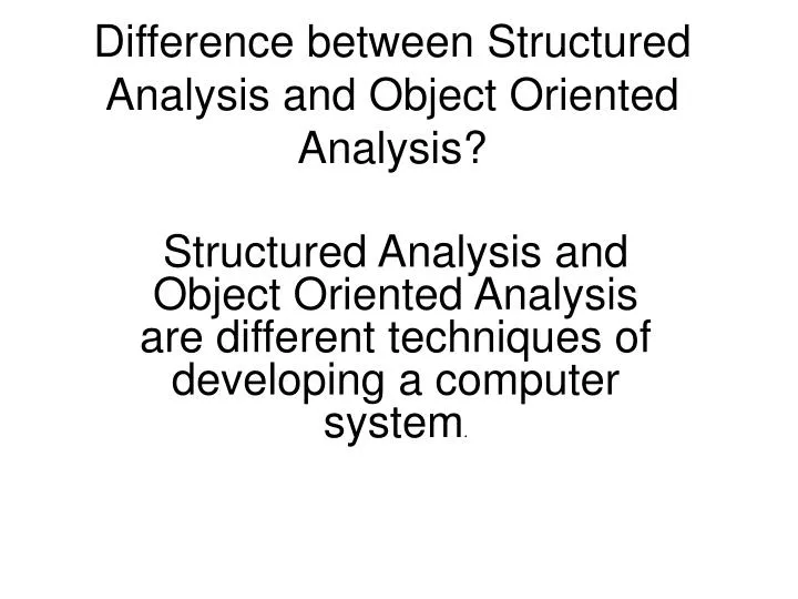 difference between structured analysis and object oriented analysis