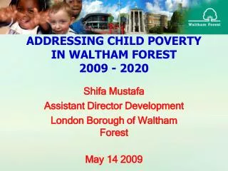 ADDRESSING CHILD POVERTY IN WALTHAM FOREST 2009 - 2020