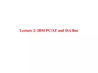 Lecture 2: IBM PC/AT and ISA Bus