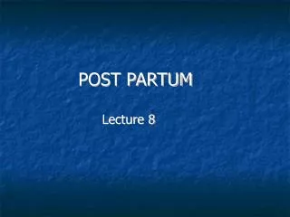 POST PARTUM Lecture 8