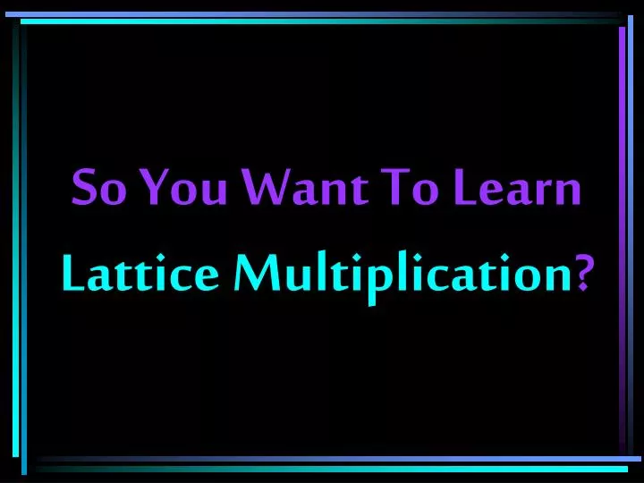 so you want to learn lattice multiplication