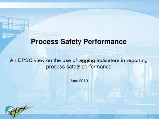 Process Safety Performance An EPSC view on the use of lagging indicators in reporting process safety performance June 20