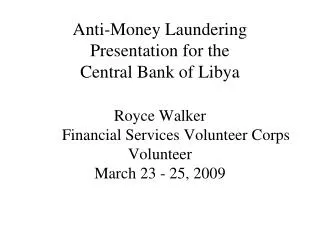 Anti-Money Laundering Presentation for the Central Bank of Libya Royce Walker 	Financial Services Volunteer Corps Volunt