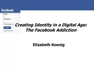 Creating Identity in a Digital Age: The Facebook Addiction