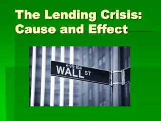 The Lending Crisis: Cause and Effect