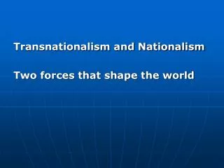 Transnationalism and Nationalism Two forces that shape the world