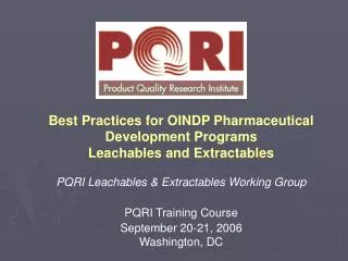 Best Practices for OINDP Pharmaceutical Development Programs Leachables and Extractables PQRI Leachables &amp; Extractab
