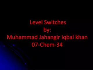Level Switches by : Muhammad Jahangir Iqbal khan 07-Chem-34